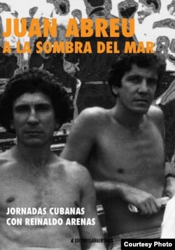 Editores Argentinos reedita "A la sombra del mar. Jornadas cubanas con Reinaldo Arenas", de Juan Abreu.